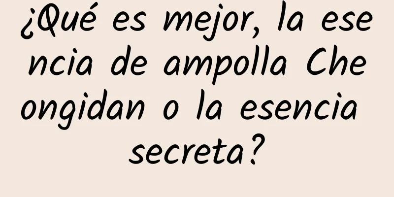 ¿Qué es mejor, la esencia de ampolla Cheongidan o la esencia secreta?