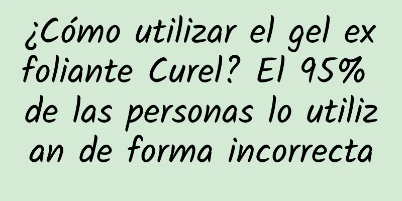 ¿Cómo utilizar el gel exfoliante Curel? El 95% de las personas lo utilizan de forma incorrecta