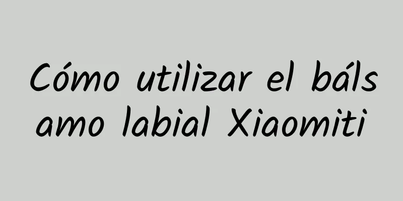 Cómo utilizar el bálsamo labial Xiaomiti