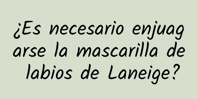 ¿Es necesario enjuagarse la mascarilla de labios de Laneige?