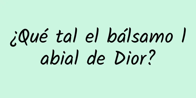 ¿Qué tal el bálsamo labial de Dior?