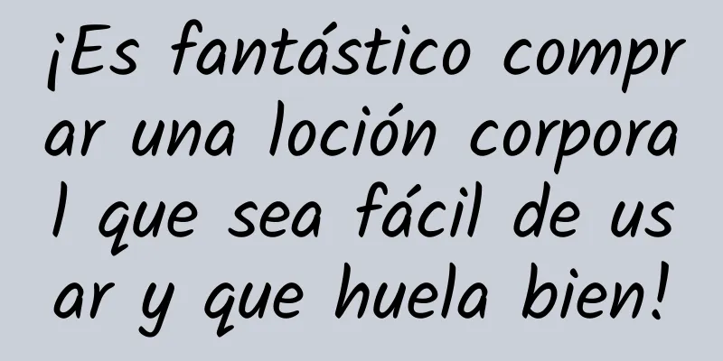 ¡Es fantástico comprar una loción corporal que sea fácil de usar y que huela bien!