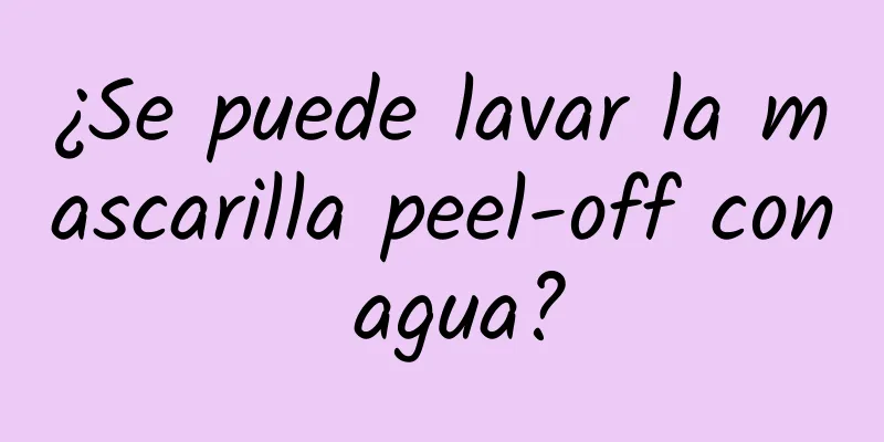 ¿Se puede lavar la mascarilla peel-off con agua?