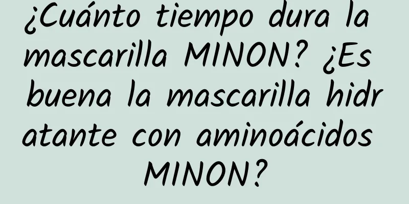 ¿Cuánto tiempo dura la mascarilla MINON? ¿Es buena la mascarilla hidratante con aminoácidos MINON?