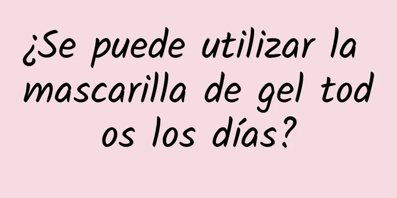 ¿Se puede utilizar la mascarilla de gel todos los días?