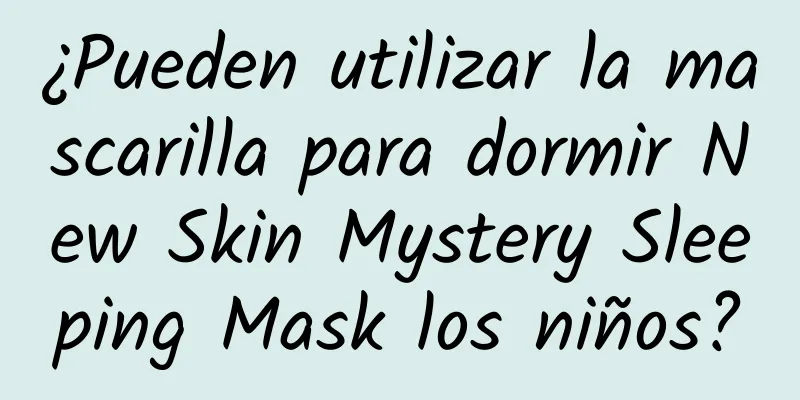 ¿Pueden utilizar la mascarilla para dormir New Skin Mystery Sleeping Mask los niños?