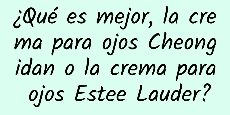 ¿Qué es mejor, la crema para ojos Cheongidan o la crema para ojos Estee Lauder?