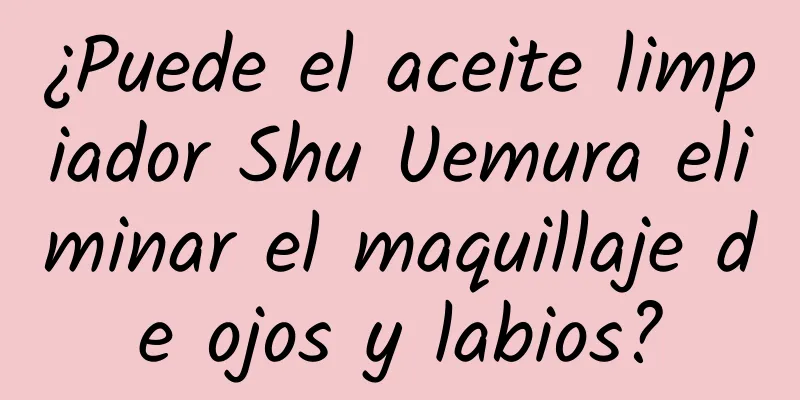 ¿Puede el aceite limpiador Shu Uemura eliminar el maquillaje de ojos y labios?