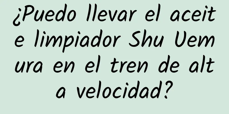 ¿Puedo llevar el aceite limpiador Shu Uemura en el tren de alta velocidad?