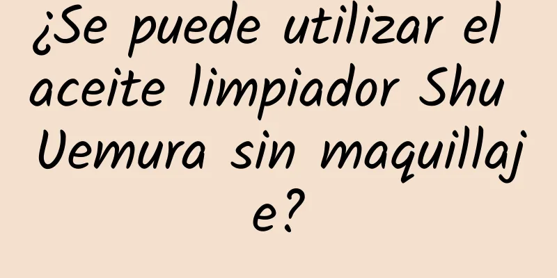 ¿Se puede utilizar el aceite limpiador Shu Uemura sin maquillaje?