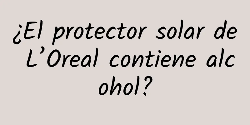 ¿El protector solar de L’Oreal contiene alcohol?