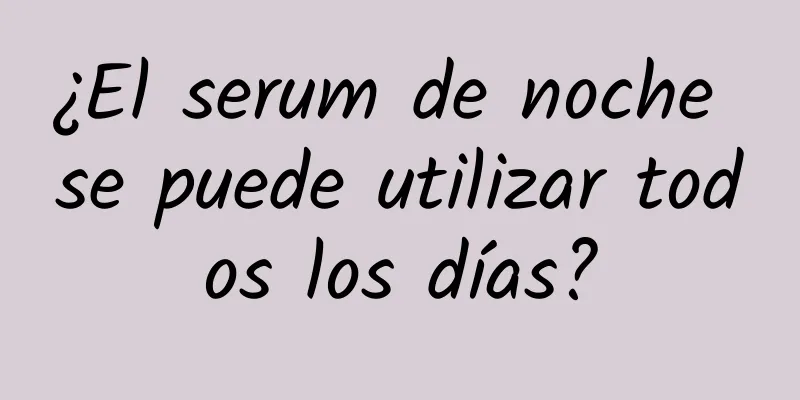 ¿El serum de noche se puede utilizar todos los días?