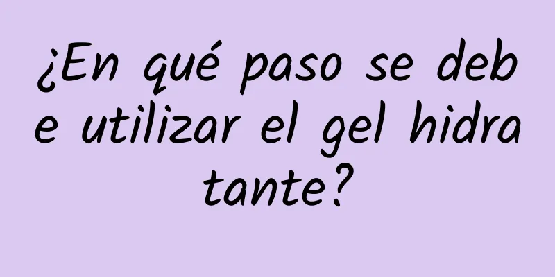 ¿En qué paso se debe utilizar el gel hidratante?