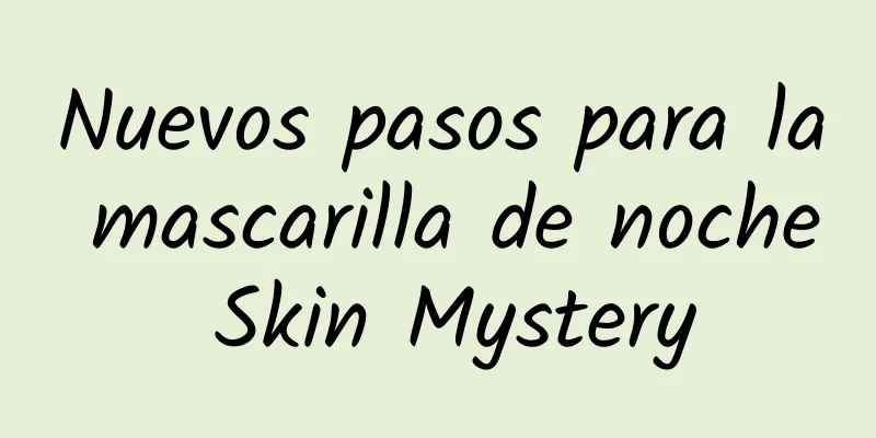 Nuevos pasos para la mascarilla de noche Skin Mystery