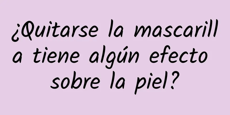 ¿Quitarse la mascarilla tiene algún efecto sobre la piel?