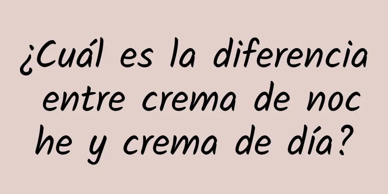 ¿Cuál es la diferencia entre crema de noche y crema de día?