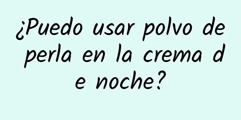 ¿Puedo usar polvo de perla en la crema de noche?