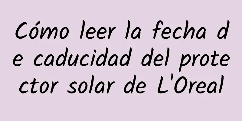 Cómo leer la fecha de caducidad del protector solar de L'Oreal