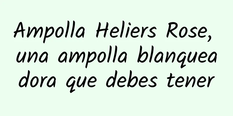 Ampolla Heliers Rose, una ampolla blanqueadora que debes tener