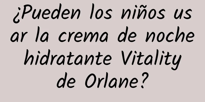 ¿Pueden los niños usar la crema de noche hidratante Vitality de Orlane?