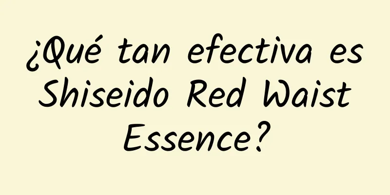 ¿Qué tan efectiva es Shiseido Red Waist Essence?