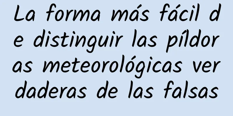 La forma más fácil de distinguir las píldoras meteorológicas verdaderas de las falsas