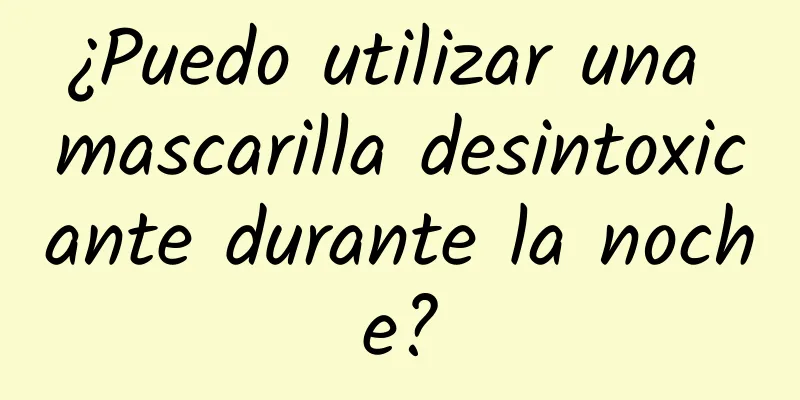 ¿Puedo utilizar una mascarilla desintoxicante durante la noche?