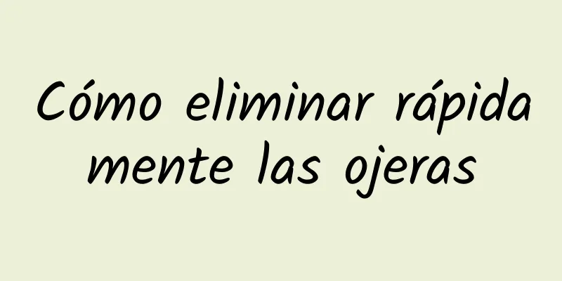 Cómo eliminar rápidamente las ojeras