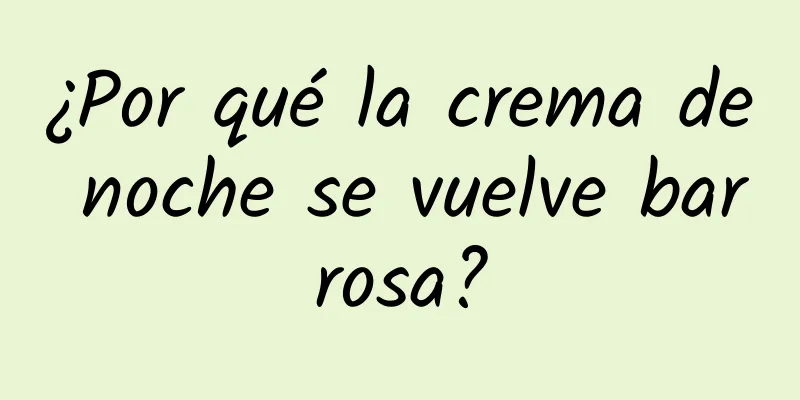 ¿Por qué la crema de noche se vuelve barrosa?