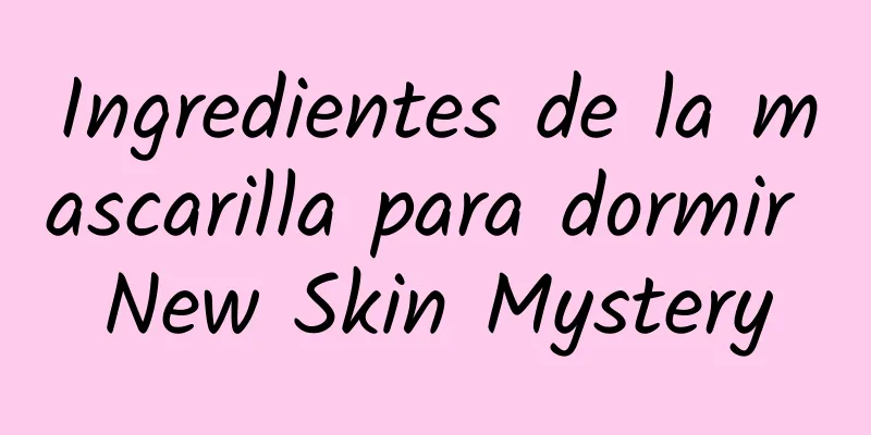 Ingredientes de la mascarilla para dormir New Skin Mystery