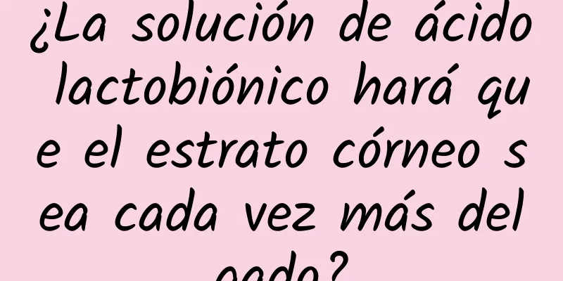 ¿La solución de ácido lactobiónico hará que el estrato córneo sea cada vez más delgado?