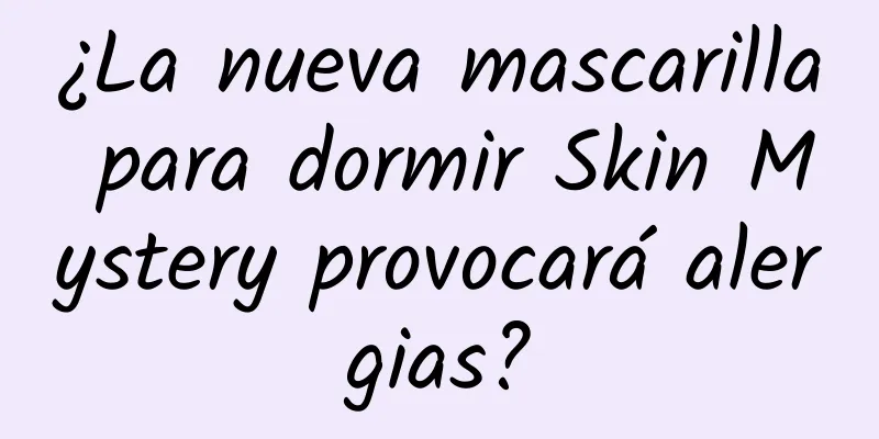 ¿La nueva mascarilla para dormir Skin Mystery provocará alergias?