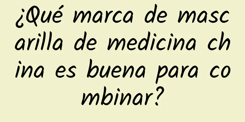 ¿Qué marca de mascarilla de medicina china es buena para combinar?