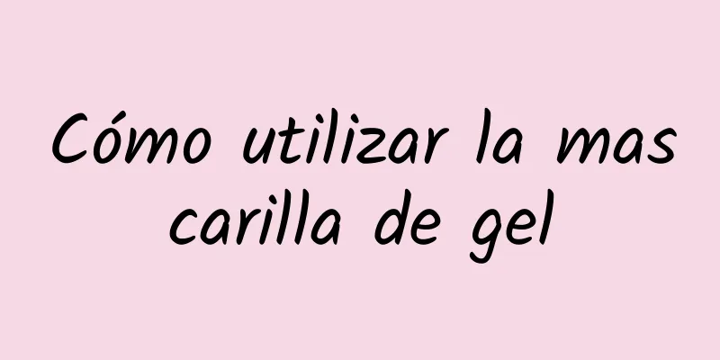 Cómo utilizar la mascarilla de gel