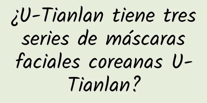 ¿U-Tianlan tiene tres series de máscaras faciales coreanas U-Tianlan?