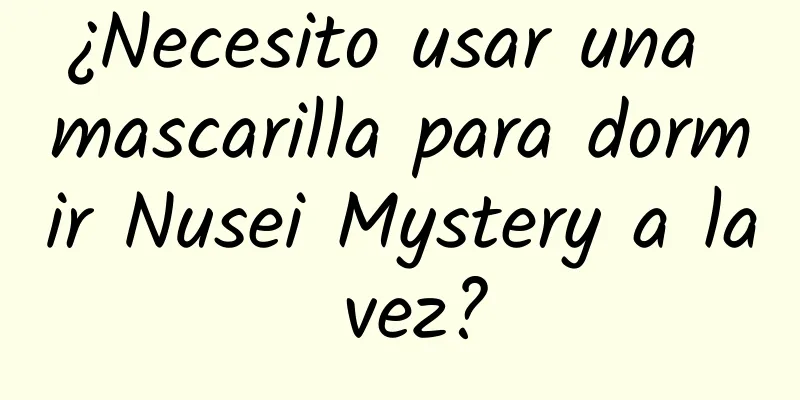 ¿Necesito usar una mascarilla para dormir Nusei Mystery a la vez?