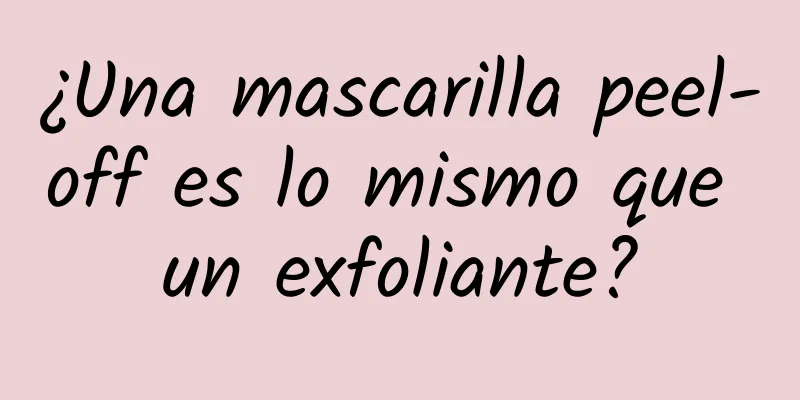 ¿Una mascarilla peel-off es lo mismo que un exfoliante?