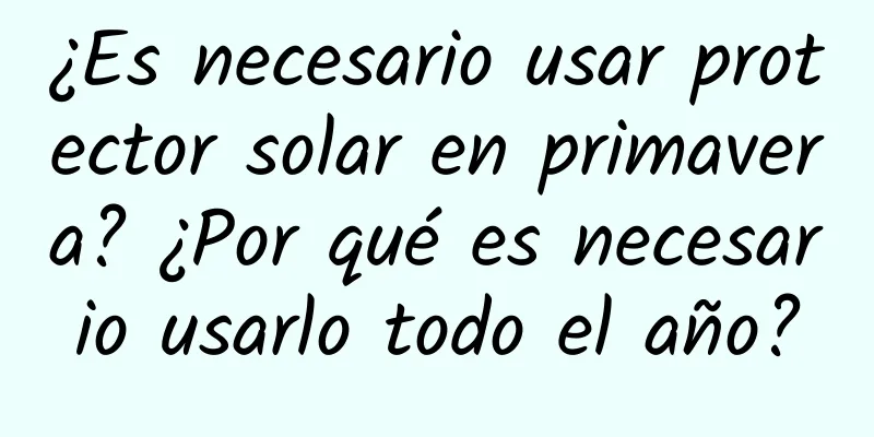 ¿Es necesario usar protector solar en primavera? ¿Por qué es necesario usarlo todo el año?