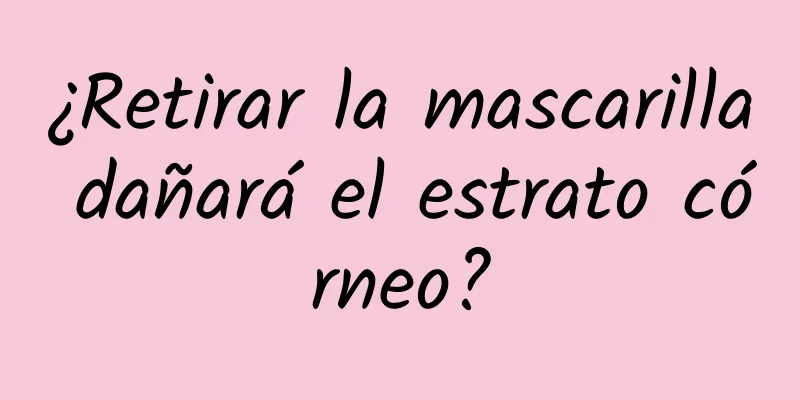 ¿Retirar la mascarilla dañará el estrato córneo?