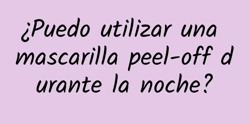 ¿Puedo utilizar una mascarilla peel-off durante la noche?