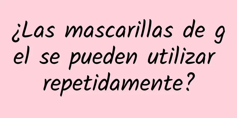 ¿Las mascarillas de gel se pueden utilizar repetidamente?