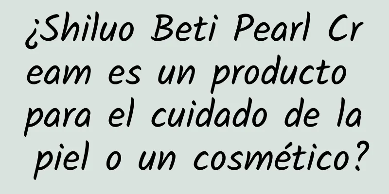 ¿Shiluo Beti Pearl Cream es un producto para el cuidado de la piel o un cosmético?