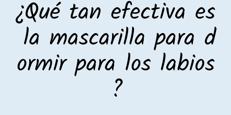 ¿Qué tan efectiva es la mascarilla para dormir para los labios?