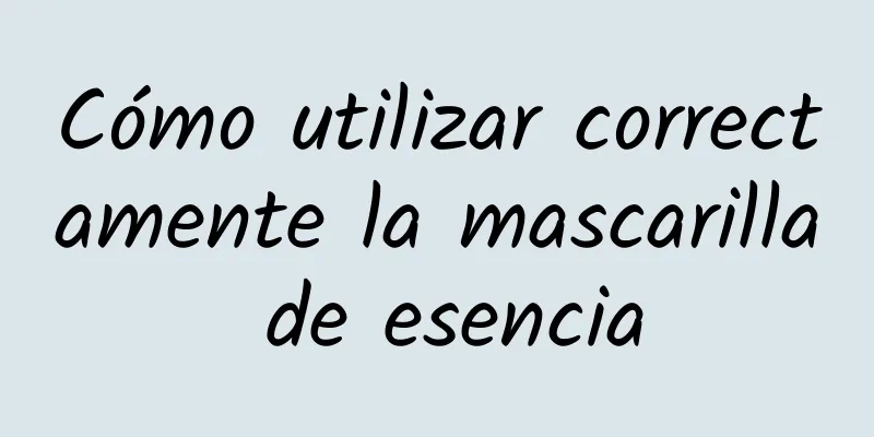 Cómo utilizar correctamente la mascarilla de esencia