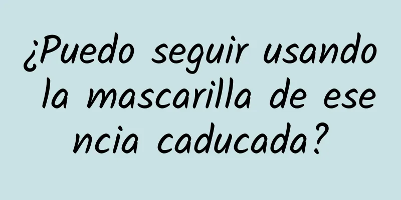 ¿Puedo seguir usando la mascarilla de esencia caducada?