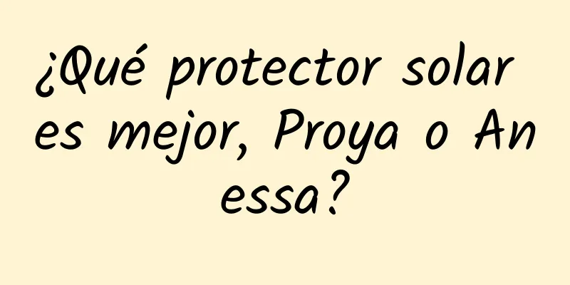 ¿Qué protector solar es mejor, Proya o Anessa?