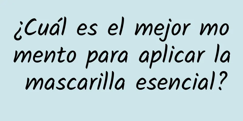 ¿Cuál es el mejor momento para aplicar la mascarilla esencial?