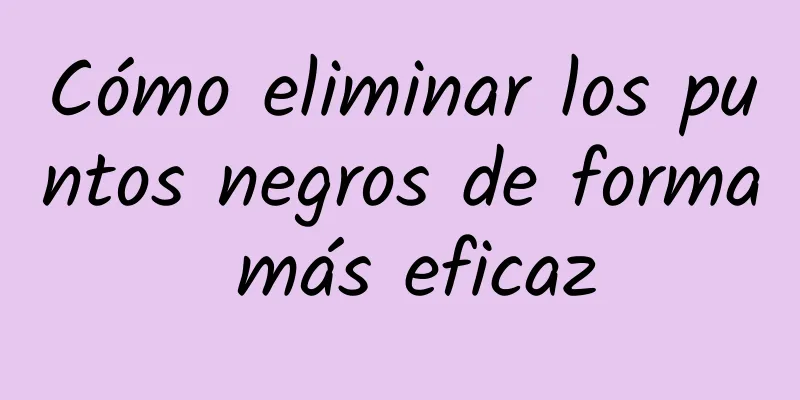 Cómo eliminar los puntos negros de forma más eficaz