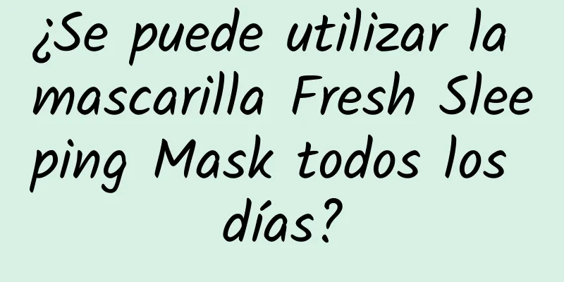 ¿Se puede utilizar la mascarilla Fresh Sleeping Mask todos los días?