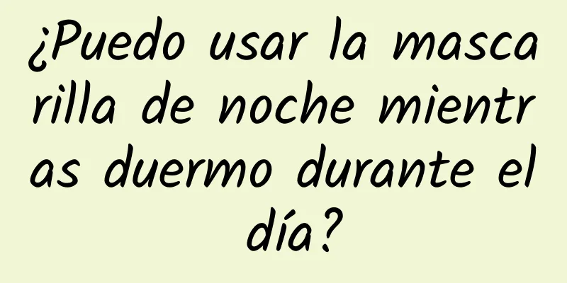 ¿Puedo usar la mascarilla de noche mientras duermo durante el día?